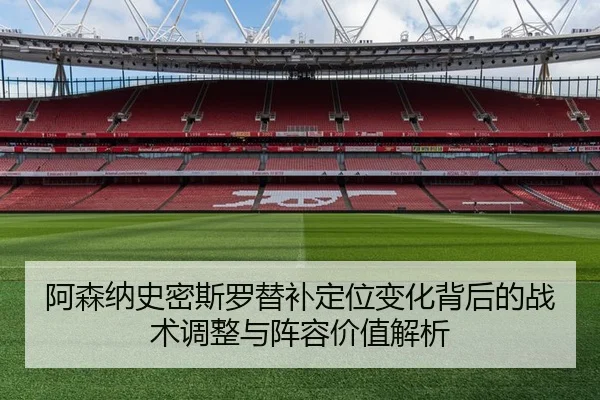 阿森纳史密斯罗替补定位变化背后的战术调整与阵容价值解析