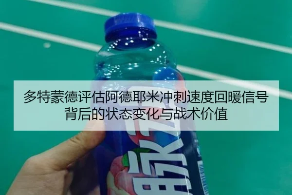 多特蒙德评估阿德耶米冲刺速度回暖信号背后的状态变化与战术价值 | cc7c7.app